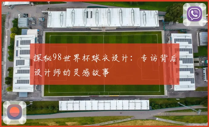 探秘98世界杯球衣设计：专访背后设计师的灵感故事