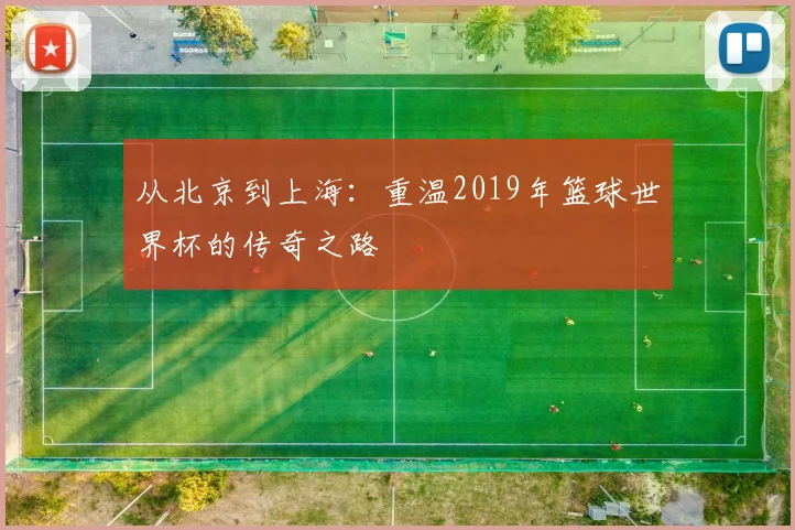 从北京到上海：重温2019年篮球世界杯的传奇之路