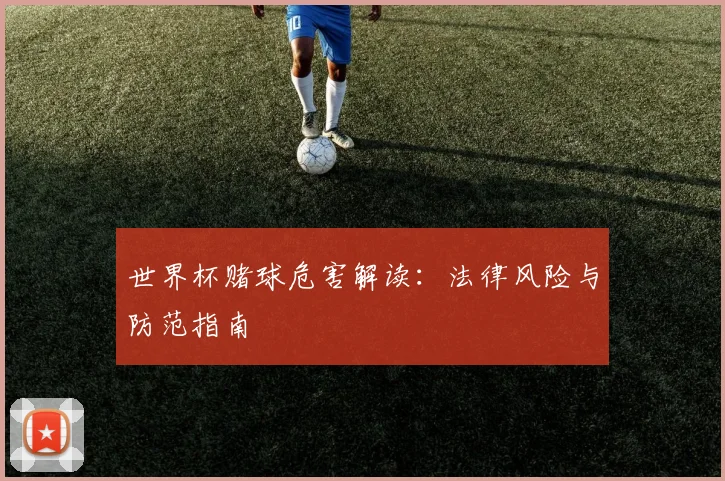 世界杯赌球危害解读：法律风险与防范指南