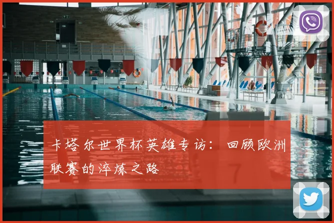 卡塔尔世界杯英雄专访：回顾欧洲联赛的淬炼之路
