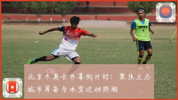 北京冬奥会开幕倒计时：聚焦主办城市筹备与冰雪运动热潮