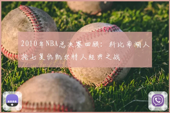 2010年NBA总决赛回顾：科比率湖人抢七复仇凯尔特人经典之战